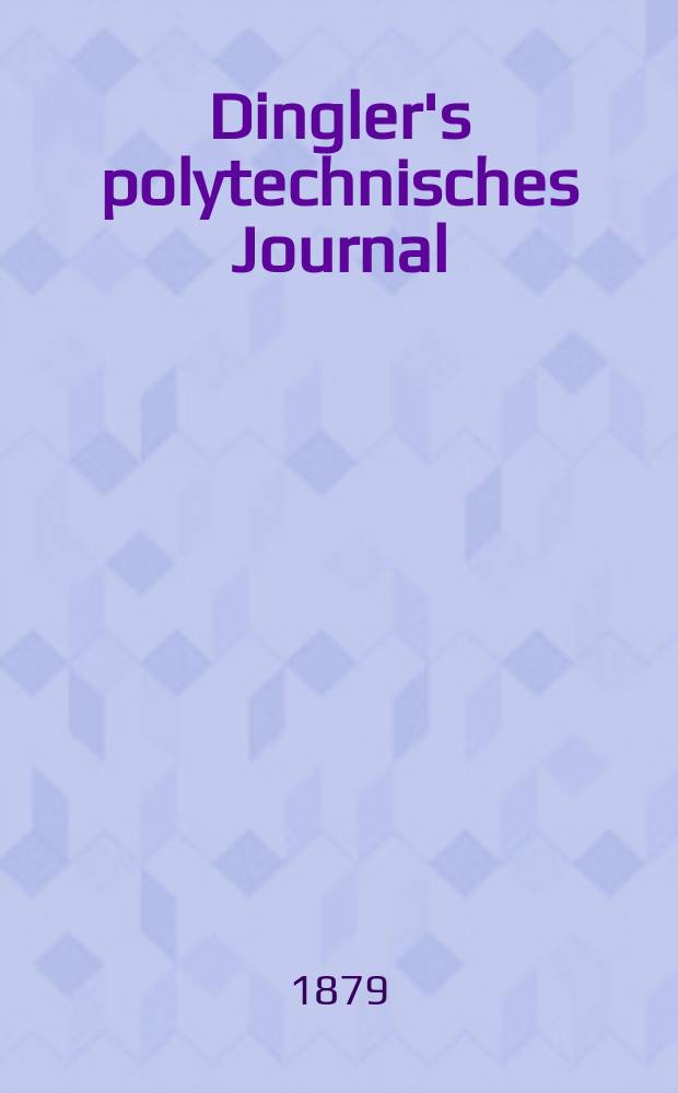 Dingler's polytechnisches Journal : Eine Zeitschrift zur Verbreitung gemeinnütziger Kenntnisse im Gebiete der Naturwissenschaft, der Chemie, der Pharmacie, der Mechanik, der Manufacturen, Fabriken, Künste, Gewerbe, der Handlung der Haus- und Landwirtschaft. [Jg.60] 1879, Bd.32(232), H.2(8)