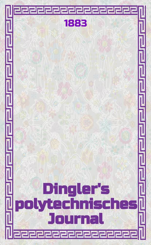 Dingler's polytechnisches Journal : Eine Zeitschrift zur Verbreitung gemeinn&uuml;tziger Kenntnisse im Gebiete der Naturwissenschaft, der Chemie, der Pharmacie, der Mechanik, der Manufacturen, Fabriken, K&uuml;nste, Gewerbe, der Handlung der Haus- und Landwirtschaft. Jg.64 1883, Bd.48(248), H.11