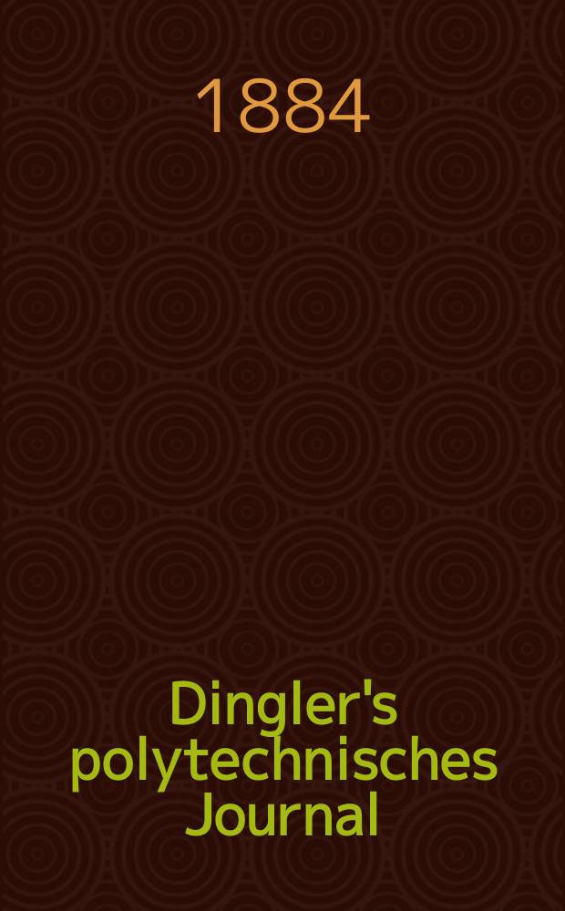 Dingler's polytechnisches Journal : Eine Zeitschrift zur Verbreitung gemeinnütziger Kenntnisse im Gebiete der Naturwissenschaft, der Chemie, der Pharmacie, der Mechanik, der Manufacturen, Fabriken, Künste, Gewerbe, der Handlung der Haus- und Landwirtschaft. Jg.65 1884, Bd.2(252), H.10