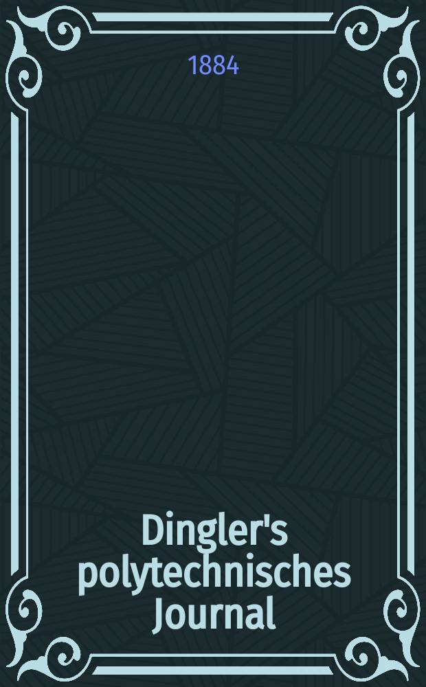 Dingler's polytechnisches Journal : Eine Zeitschrift zur Verbreitung gemeinnütziger Kenntnisse im Gebiete der Naturwissenschaft, der Chemie, der Pharmacie, der Mechanik, der Manufacturen, Fabriken, Künste, Gewerbe, der Handlung der Haus- und Landwirtschaft. Jg.65 1884, Bd.2(252), H.12