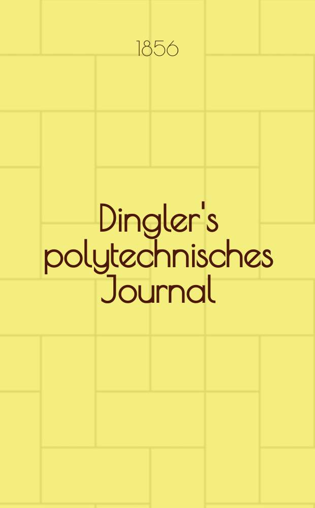 Dingler's polytechnisches Journal : Eine Zeitschrift zur Verbreitung gemeinnütziger Kenntnisse im Gebiete der Naturwissenschaft, der Chemie, der Pharmacie, der Mechanik, der Manufacturen, Fabriken, Künste, Gewerbe, der Handlung der Haus- und Landwirtschaft. Jg.37 1856, Bd.39(139), H.2