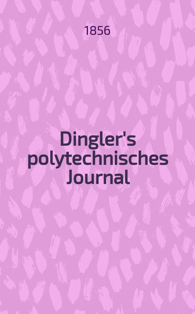 Dingler's polytechnisches Journal : Eine Zeitschrift zur Verbreitung gemeinnütziger Kenntnisse im Gebiete der Naturwissenschaft, der Chemie, der Pharmacie, der Mechanik, der Manufacturen, Fabriken, Künste, Gewerbe, der Handlung der Haus- und Landwirtschaft. Jg.37 1856, Bd.42(142), H.1(19)