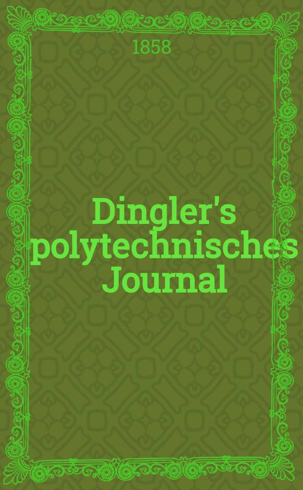 Dingler's polytechnisches Journal : Eine Zeitschrift zur Verbreitung gemeinnütziger Kenntnisse im Gebiete der Naturwissenschaft, der Chemie, der Pharmacie, der Mechanik, der Manufacturen, Fabriken, Künste, Gewerbe, der Handlung der Haus- und Landwirtschaft. [Jg.39] 1858, Bd.47(147), H.6
