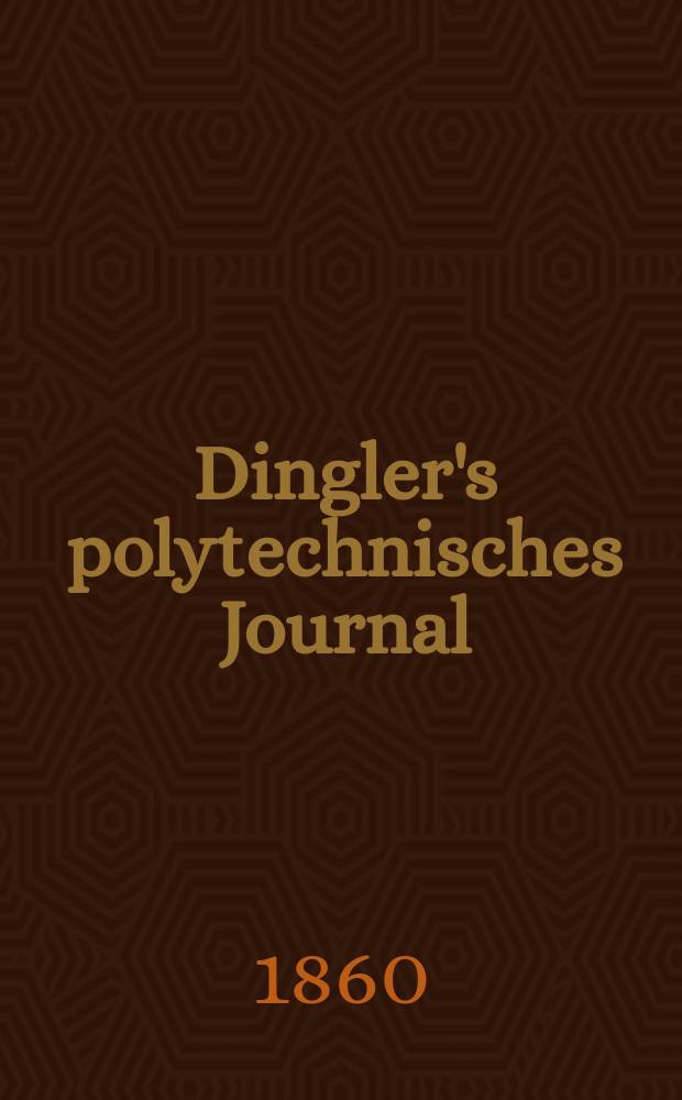 Dingler's polytechnisches Journal : Eine Zeitschrift zur Verbreitung gemeinnütziger Kenntnisse im Gebiete der Naturwissenschaft, der Chemie, der Pharmacie, der Mechanik, der Manufacturen, Fabriken, Künste, Gewerbe, der Handlung der Haus- und Landwirtschaft. [Jg.41] 1860, Bd.6(156), H.4(10)