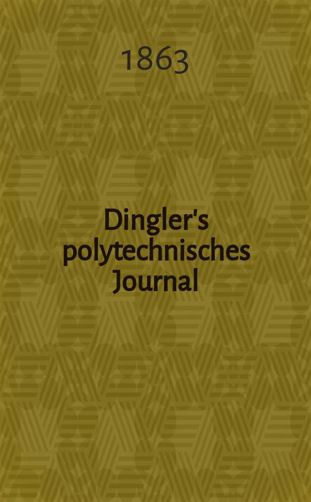 Dingler's polytechnisches Journal : Eine Zeitschrift zur Verbreitung gemeinnütziger Kenntnisse im Gebiete der Naturwissenschaft, der Chemie, der Pharmacie, der Mechanik, der Manufacturen, Fabriken, Künste, Gewerbe, der Handlung der Haus- und Landwirtschaft. [Jg.44] 1863, Bd.17(167), H.5