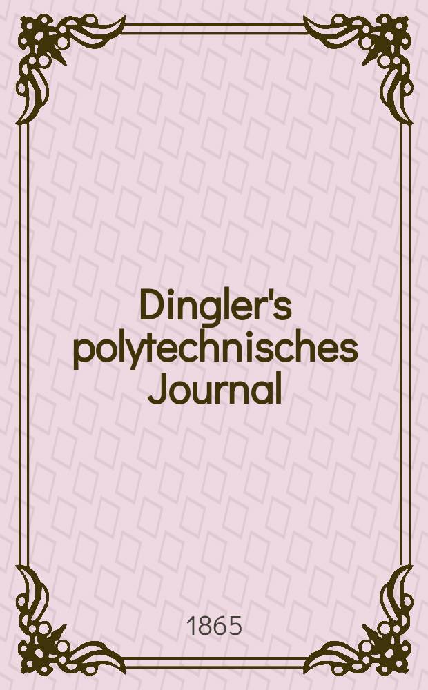 Dingler's polytechnisches Journal : Eine Zeitschrift zur Verbreitung gemeinnütziger Kenntnisse im Gebiete der Naturwissenschaft, der Chemie, der Pharmacie, der Mechanik, der Manufacturen, Fabriken, Künste, Gewerbe, der Handlung der Haus- und Landwirtschaft. [Jg.46] 1865, Bd.27(177), H.4(16)