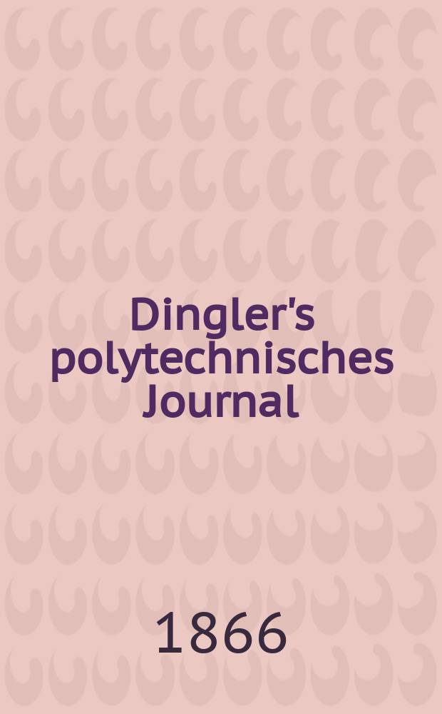 Dingler's polytechnisches Journal : Eine Zeitschrift zur Verbreitung gemeinn&uuml;tziger Kenntnisse im Gebiete der Naturwissenschaft, der Chemie, der Pharmacie, der Mechanik, der Manufacturen, Fabriken, K&uuml;nste, Gewerbe, der Handlung der Haus- und Landwirtschaft. [Jg.47] 1866, Bd.29(179), H.5