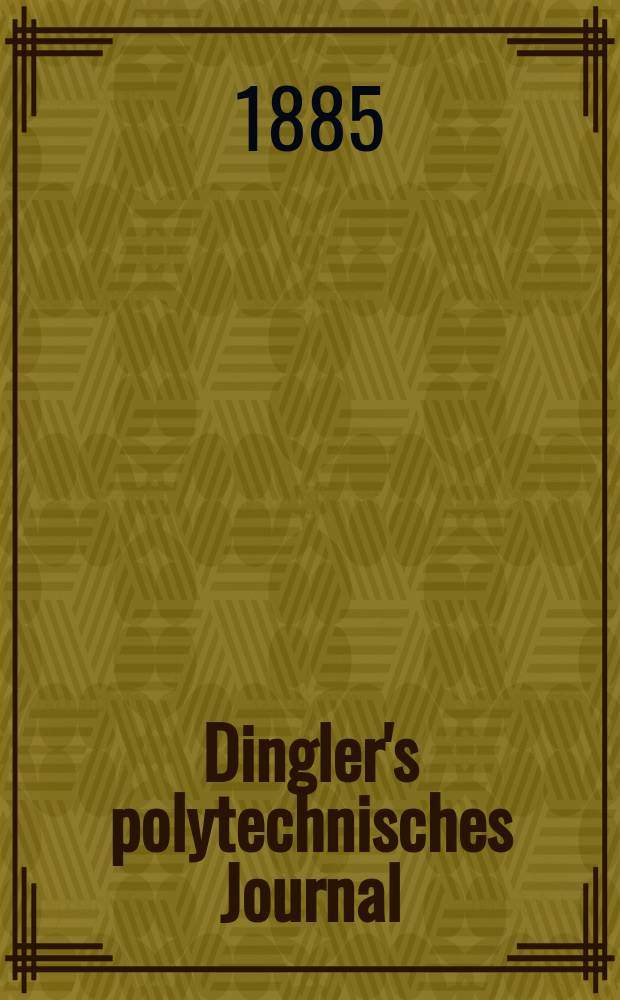 Dingler's polytechnisches Journal : Eine Zeitschrift zur Verbreitung gemeinnütziger Kenntnisse im Gebiete der Naturwissenschaft, der Chemie, der Pharmacie, der Mechanik, der Manufacturen, Fabriken, Künste, Gewerbe, der Handlung der Haus- und Landwirtschaft. Jg.66 1885, Bd.8(258), H.3