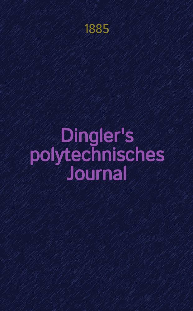 Dingler's polytechnisches Journal : Eine Zeitschrift zur Verbreitung gemeinnütziger Kenntnisse im Gebiete der Naturwissenschaft, der Chemie, der Pharmacie, der Mechanik, der Manufacturen, Fabriken, Künste, Gewerbe, der Handlung der Haus- und Landwirtschaft. Jg.66 1885, Bd.8(258), H.12