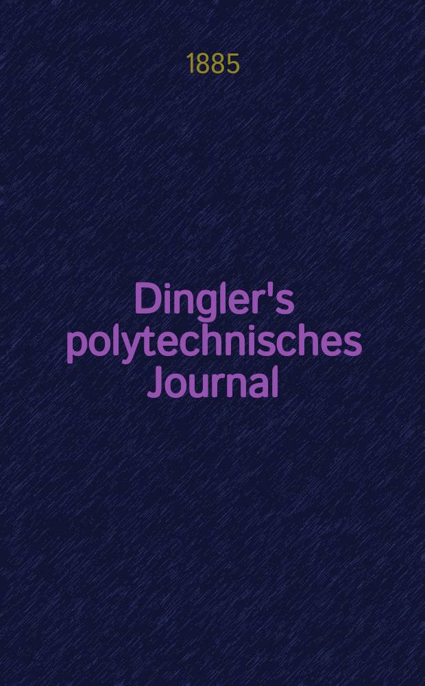 Dingler's polytechnisches Journal : Eine Zeitschrift zur Verbreitung gemeinnütziger Kenntnisse im Gebiete der Naturwissenschaft, der Chemie, der Pharmacie, der Mechanik, der Manufacturen, Fabriken, Künste, Gewerbe, der Handlung der Haus- und Landwirtschaft. Jg.66 1885, Bd.8(258), H.12