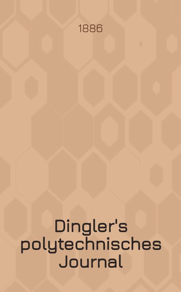 Dingler's polytechnisches Journal : Eine Zeitschrift zur Verbreitung gemeinn&uuml;tziger Kenntnisse im Gebiete der Naturwissenschaft, der Chemie, der Pharmacie, der Mechanik, der Manufacturen, Fabriken, K&uuml;nste, Gewerbe, der Handlung der Haus- und Landwirtschaft. Jg.67 1886, Bd.11(261), H.9