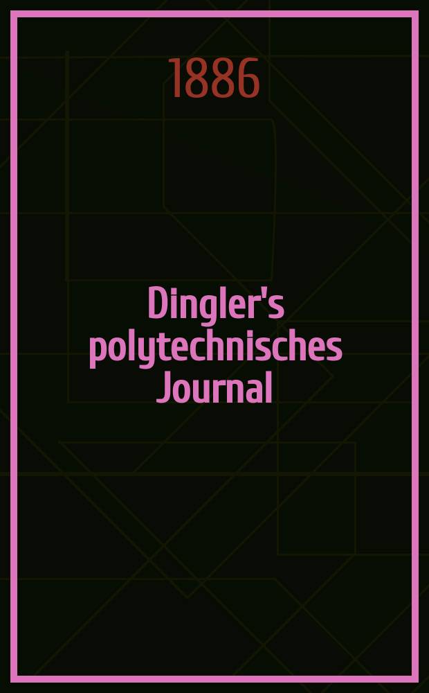 Dingler's polytechnisches Journal : Eine Zeitschrift zur Verbreitung gemeinnütziger Kenntnisse im Gebiete der Naturwissenschaft, der Chemie, der Pharmacie, der Mechanik, der Manufacturen, Fabriken, Künste, Gewerbe, der Handlung der Haus- und Landwirtschaft. Jg.67 1886, Bd.12(262), H.12
