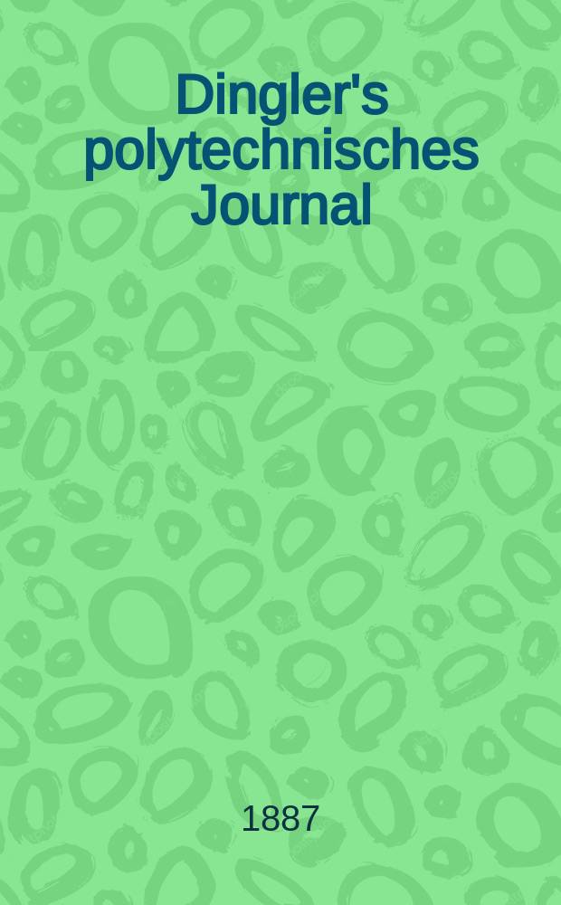 Dingler's polytechnisches Journal : Eine Zeitschrift zur Verbreitung gemeinnütziger Kenntnisse im Gebiete der Naturwissenschaft, der Chemie, der Pharmacie, der Mechanik, der Manufacturen, Fabriken, Künste, Gewerbe, der Handlung der Haus- und Landwirtschaft. Jg.68 1887, Bd.13(263), H.5