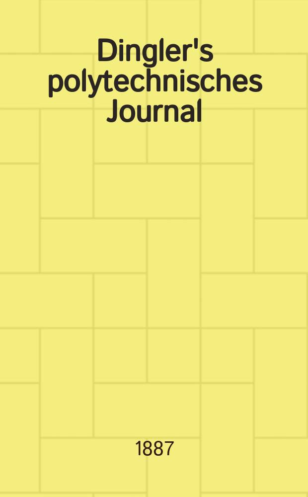 Dingler's polytechnisches Journal : Eine Zeitschrift zur Verbreitung gemeinn&uuml;tziger Kenntnisse im Gebiete der Naturwissenschaft, der Chemie, der Pharmacie, der Mechanik, der Manufacturen, Fabriken, K&uuml;nste, Gewerbe, der Handlung der Haus- und Landwirtschaft. Jg.68 1887, Bd.16(266), H.5
