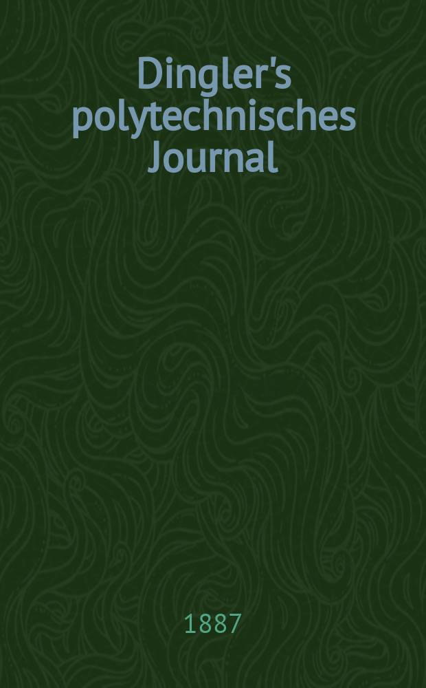Dingler's polytechnisches Journal : Eine Zeitschrift zur Verbreitung gemeinnütziger Kenntnisse im Gebiete der Naturwissenschaft, der Chemie, der Pharmacie, der Mechanik, der Manufacturen, Fabriken, Künste, Gewerbe, der Handlung der Haus- und Landwirtschaft. Jg.68 1887, Bd.16(266), H.10
