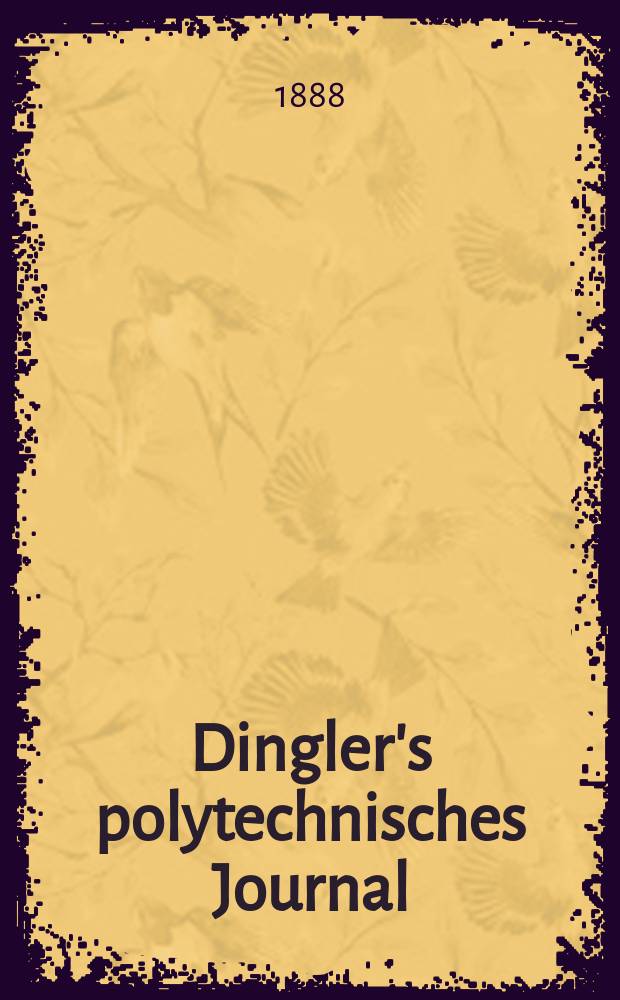 Dingler's polytechnisches Journal : Eine Zeitschrift zur Verbreitung gemeinn&uuml;tziger Kenntnisse im Gebiete der Naturwissenschaft, der Chemie, der Pharmacie, der Mechanik, der Manufacturen, Fabriken, K&uuml;nste, Gewerbe, der Handlung der Haus- und Landwirtschaft. Jg.69 1888, Bd.19(269), H.12