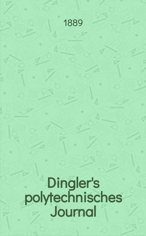Dingler's polytechnisches Journal : Eine Zeitschrift zur Verbreitung gemeinnütziger Kenntnisse im Gebiete der Naturwissenschaft, der Chemie, der Pharmacie, der Mechanik, der Manufacturen, Fabriken, Künste, Gewerbe, der Handlung der Haus- und Landwirtschaft. Jg.70 1889, Bd.24(274), H.10