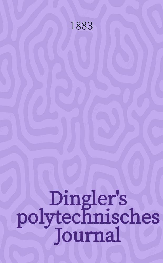Dingler's polytechnisches Journal : Eine Zeitschrift zur Verbreitung gemeinnütziger Kenntnisse im Gebiete der Naturwissenschaft, der Chemie, der Pharmacie, der Mechanik, der Manufacturen, Fabriken, Künste, Gewerbe, der Handlung der Haus- und Landwirtschaft. Jg.64 1883, Bd.50(250), H.12