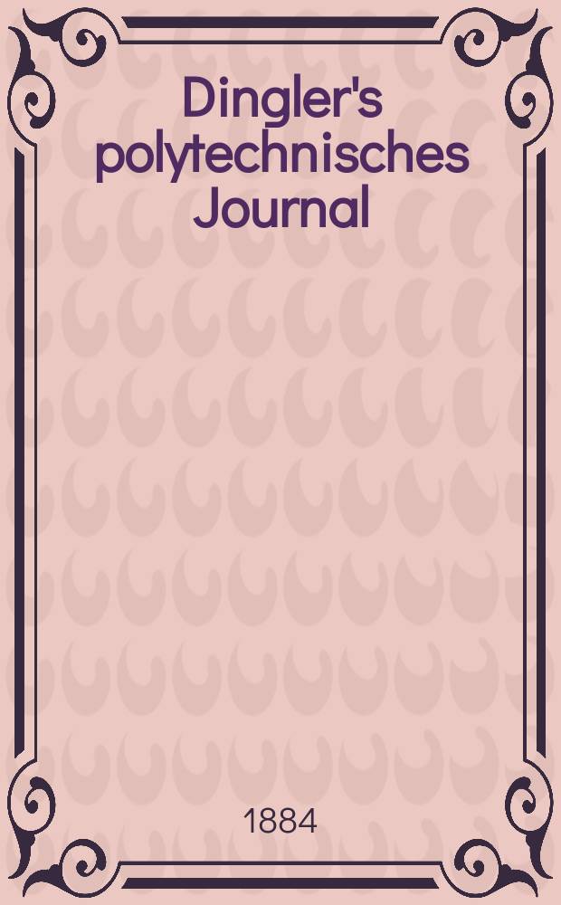 Dingler's polytechnisches Journal : Eine Zeitschrift zur Verbreitung gemeinnütziger Kenntnisse im Gebiete der Naturwissenschaft, der Chemie, der Pharmacie, der Mechanik, der Manufacturen, Fabriken, Künste, Gewerbe, der Handlung der Haus- und Landwirtschaft. Jg.65 1884, Bd.3(253), H.11