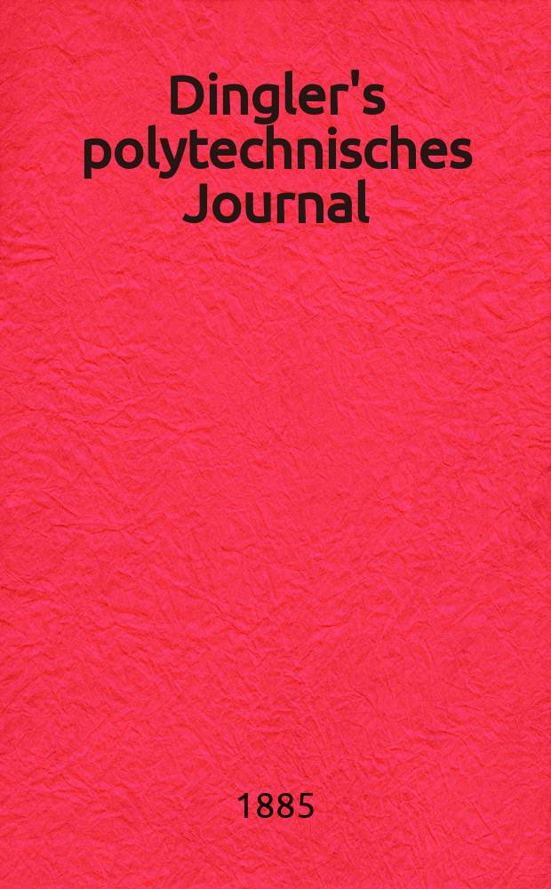 Dingler's polytechnisches Journal : Eine Zeitschrift zur Verbreitung gemeinnütziger Kenntnisse im Gebiete der Naturwissenschaft, der Chemie, der Pharmacie, der Mechanik, der Manufacturen, Fabriken, Künste, Gewerbe, der Handlung der Haus- und Landwirtschaft. Jg.66 1885, Bd.8(258), H.2