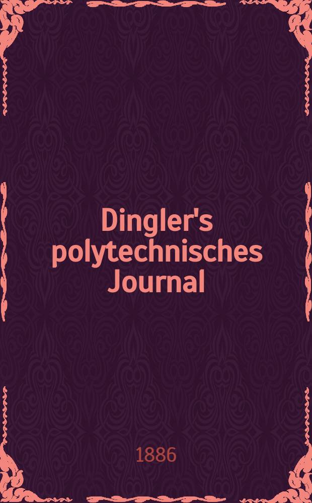Dingler's polytechnisches Journal : Eine Zeitschrift zur Verbreitung gemeinnütziger Kenntnisse im Gebiete der Naturwissenschaft, der Chemie, der Pharmacie, der Mechanik, der Manufacturen, Fabriken, Künste, Gewerbe, der Handlung der Haus- und Landwirtschaft. Jg.67 1886, Bd.10(260), H.2