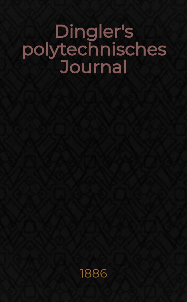 Dingler's polytechnisches Journal : Eine Zeitschrift zur Verbreitung gemeinn&uuml;tziger Kenntnisse im Gebiete der Naturwissenschaft, der Chemie, der Pharmacie, der Mechanik, der Manufacturen, Fabriken, K&uuml;nste, Gewerbe, der Handlung der Haus- und Landwirtschaft. Jg.67 1886, Bd.11(261), H.8