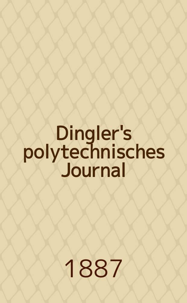 Dingler's polytechnisches Journal : Eine Zeitschrift zur Verbreitung gemeinnütziger Kenntnisse im Gebiete der Naturwissenschaft, der Chemie, der Pharmacie, der Mechanik, der Manufacturen, Fabriken, Künste, Gewerbe, der Handlung der Haus- und Landwirtschaft. Jg.68 1887, Bd.14(264), H.10