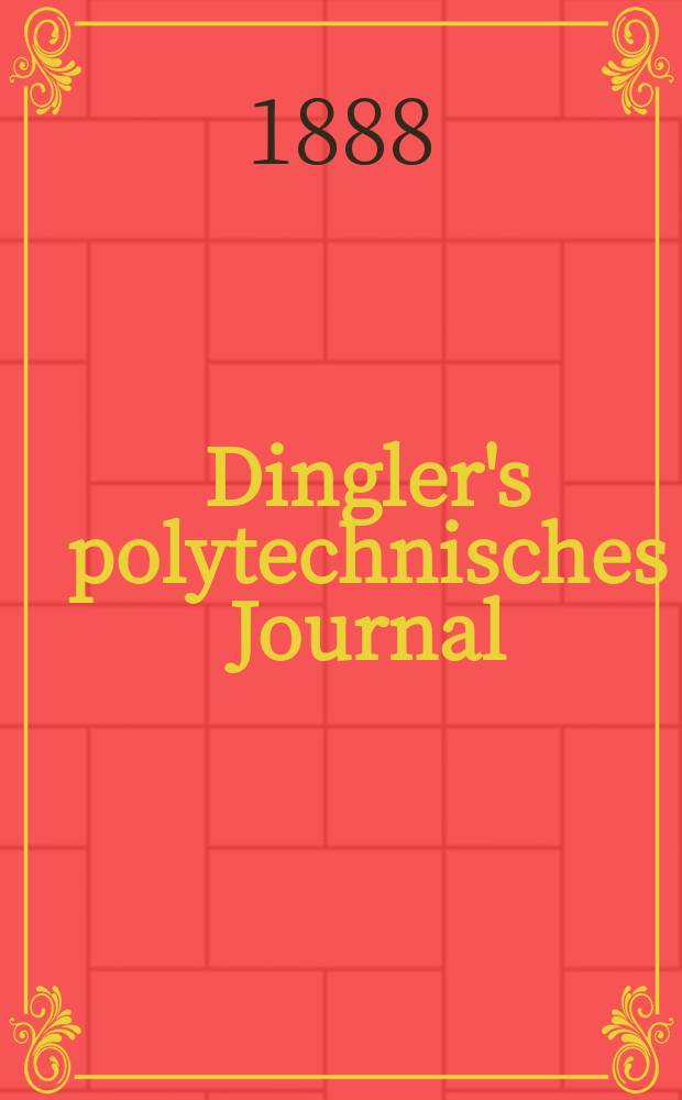 Dingler's polytechnisches Journal : Eine Zeitschrift zur Verbreitung gemeinnütziger Kenntnisse im Gebiete der Naturwissenschaft, der Chemie, der Pharmacie, der Mechanik, der Manufacturen, Fabriken, Künste, Gewerbe, der Handlung der Haus- und Landwirtschaft. Jg.69 1888, Bd.18(268), H.13