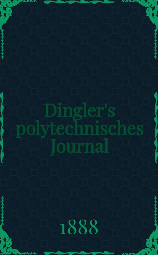 Dingler's polytechnisches Journal : Eine Zeitschrift zur Verbreitung gemeinnütziger Kenntnisse im Gebiete der Naturwissenschaft, der Chemie, der Pharmacie, der Mechanik, der Manufacturen, Fabriken, Künste, Gewerbe, der Handlung der Haus- und Landwirtschaft. Jg.69 1888, Bd.20(270), H.9