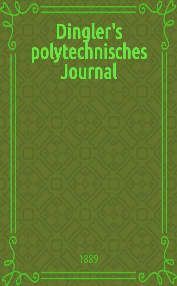 Dingler's polytechnisches Journal : Eine Zeitschrift zur Verbreitung gemeinnütziger Kenntnisse im Gebiete der Naturwissenschaft, der Chemie, der Pharmacie, der Mechanik, der Manufacturen, Fabriken, Künste, Gewerbe, der Handlung der Haus- und Landwirtschaft. Jg.70 1889, Bd.21(271), H.2