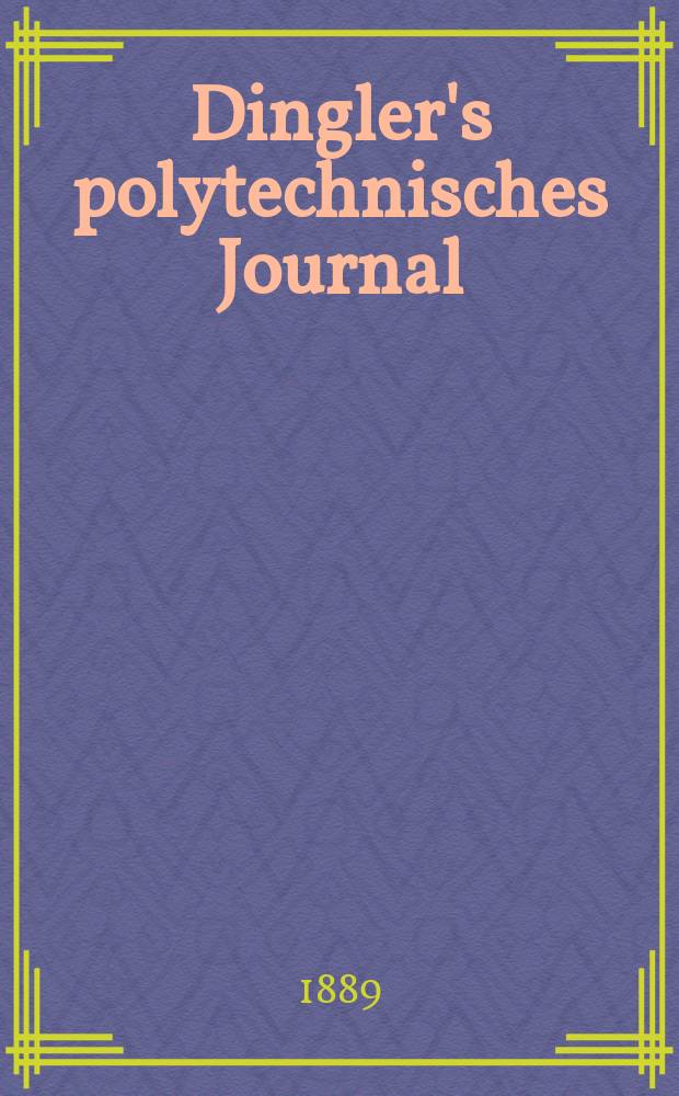 Dingler's polytechnisches Journal : Eine Zeitschrift zur Verbreitung gemeinnütziger Kenntnisse im Gebiete der Naturwissenschaft, der Chemie, der Pharmacie, der Mechanik, der Manufacturen, Fabriken, Künste, Gewerbe, der Handlung der Haus- und Landwirtschaft. Jg.70 1889, Bd.23(273), H.11