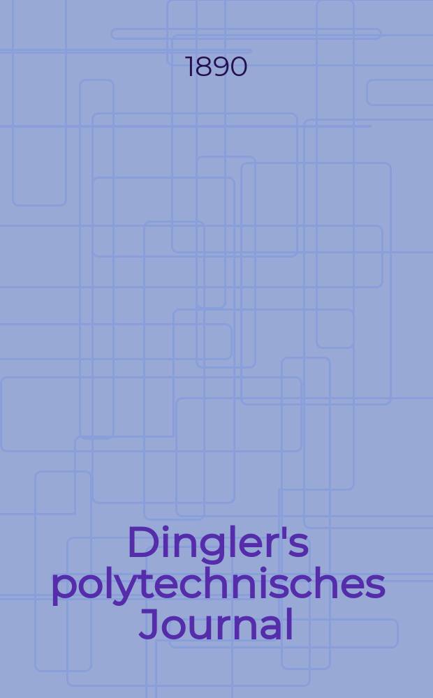 Dingler's polytechnisches Journal : Eine Zeitschrift zur Verbreitung gemeinnütziger Kenntnisse im Gebiete der Naturwissenschaft, der Chemie, der Pharmacie, der Mechanik, der Manufacturen, Fabriken, Künste, Gewerbe, der Handlung der Haus- und Landwirtschaft. Jg.71 1890, Bd.25(275), H.3
