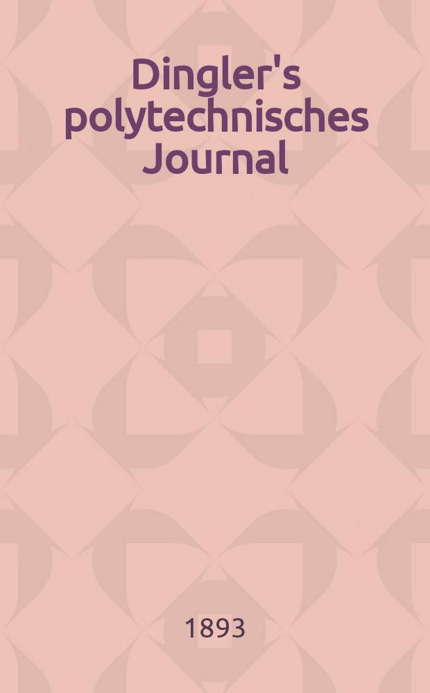 Dingler's polytechnisches Journal : Eine Zeitschrift zur Verbreitung gemeinnütziger Kenntnisse im Gebiete der Naturwissenschaft, der Chemie, der Pharmacie, der Mechanik, der Manufacturen, Fabriken, Künste, Gewerbe, der Handlung der Haus- und Landwirtschaft. Jg.74 1893, Bd.39(289), H.5