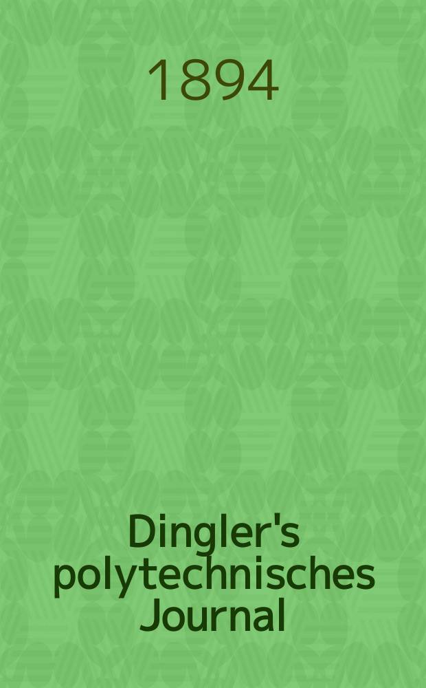 Dingler's polytechnisches Journal : Eine Zeitschrift zur Verbreitung gemeinnütziger Kenntnisse im Gebiete der Naturwissenschaft, der Chemie, der Pharmacie, der Mechanik, der Manufacturen, Fabriken, Künste, Gewerbe, der Handlung der Haus- und Landwirtschaft. Jg.75 1894, Bd.41(291), H.13