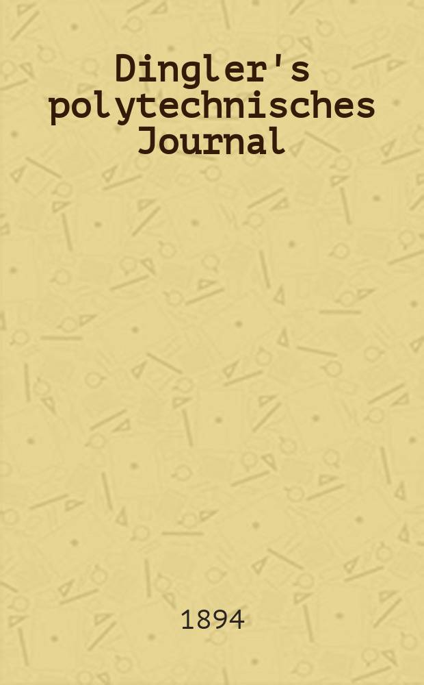 Dingler's polytechnisches Journal : Eine Zeitschrift zur Verbreitung gemeinnütziger Kenntnisse im Gebiete der Naturwissenschaft, der Chemie, der Pharmacie, der Mechanik, der Manufacturen, Fabriken, Künste, Gewerbe, der Handlung der Haus- und Landwirtschaft. Jg.75 1894, Bd.42(292), H.6