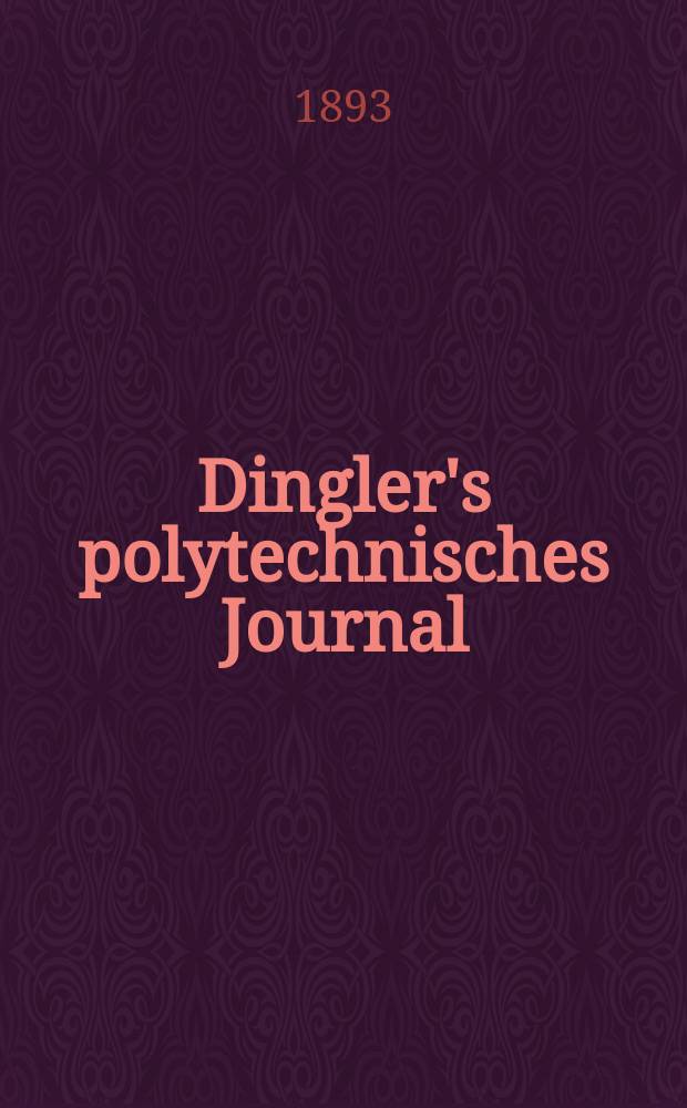 Dingler's polytechnisches Journal : Eine Zeitschrift zur Verbreitung gemeinn&uuml;tziger Kenntnisse im Gebiete der Naturwissenschaft, der Chemie, der Pharmacie, der Mechanik, der Manufacturen, Fabriken, K&uuml;nste, Gewerbe, der Handlung der Haus- und Landwirtschaft. Jg.74 1893, Bd.39(289), H.9