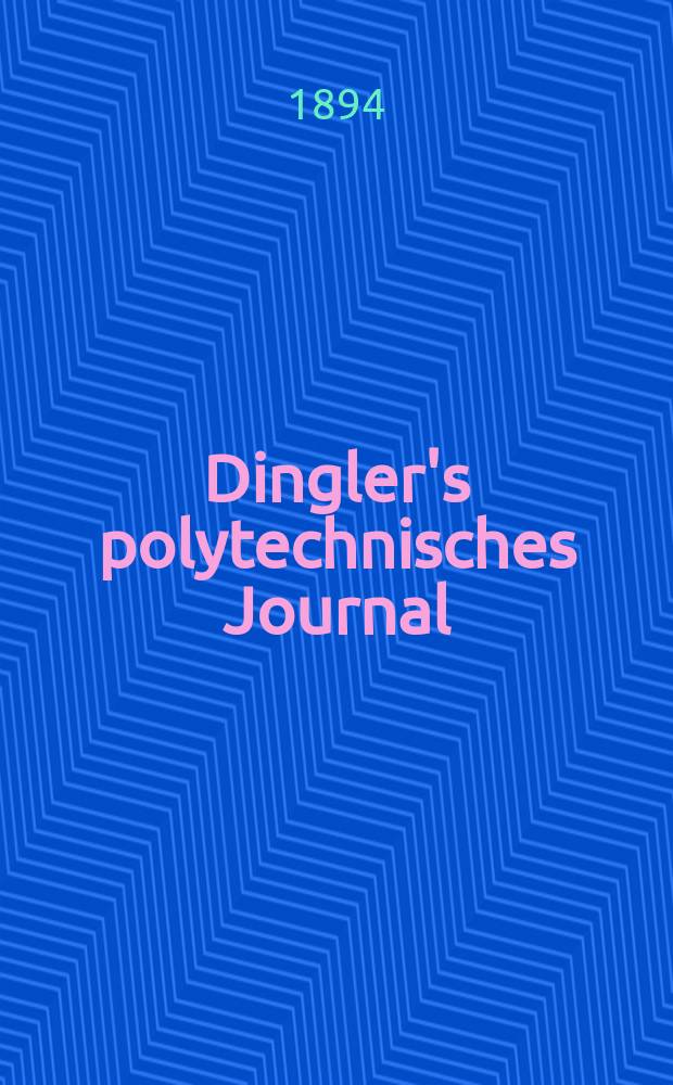 Dingler's polytechnisches Journal : Eine Zeitschrift zur Verbreitung gemeinn&uuml;tziger Kenntnisse im Gebiete der Naturwissenschaft, der Chemie, der Pharmacie, der Mechanik, der Manufacturen, Fabriken, K&uuml;nste, Gewerbe, der Handlung der Haus- und Landwirtschaft. Jg.75 1894, Bd.41(291), H.8