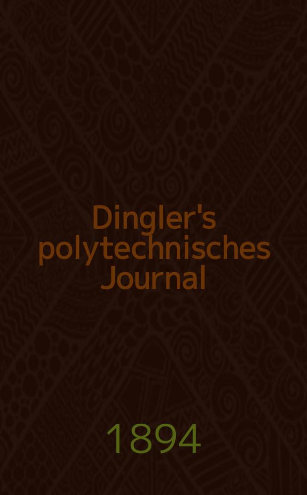 Dingler's polytechnisches Journal : Eine Zeitschrift zur Verbreitung gemeinnütziger Kenntnisse im Gebiete der Naturwissenschaft, der Chemie, der Pharmacie, der Mechanik, der Manufacturen, Fabriken, Künste, Gewerbe, der Handlung der Haus- und Landwirtschaft. Jg.75 1894, Bd.42(292), H.2