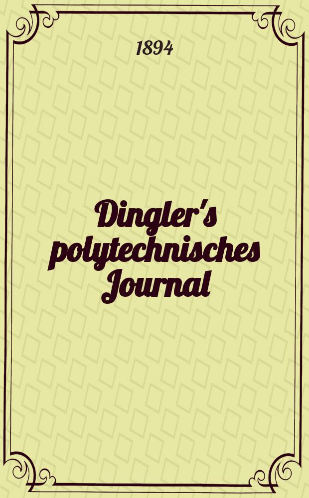Dingler's polytechnisches Journal : Eine Zeitschrift zur Verbreitung gemeinnütziger Kenntnisse im Gebiete der Naturwissenschaft, der Chemie, der Pharmacie, der Mechanik, der Manufacturen, Fabriken, Künste, Gewerbe, der Handlung der Haus- und Landwirtschaft. Jg.75 1894, Bd.42(292), H.7