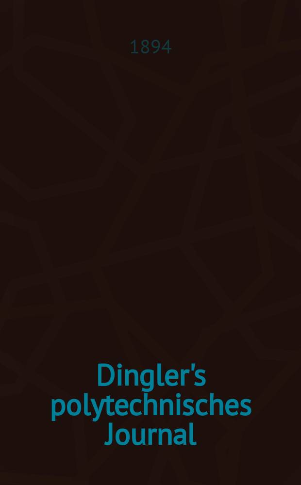 Dingler's polytechnisches Journal : Eine Zeitschrift zur Verbreitung gemeinn&uuml;tziger Kenntnisse im Gebiete der Naturwissenschaft, der Chemie, der Pharmacie, der Mechanik, der Manufacturen, Fabriken, K&uuml;nste, Gewerbe, der Handlung der Haus- und Landwirtschaft. Jg.75 1894, Bd.43(293), H.4