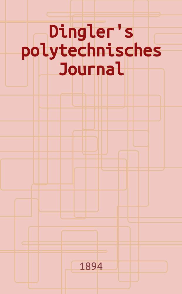 Dingler's polytechnisches Journal : Eine Zeitschrift zur Verbreitung gemeinnütziger Kenntnisse im Gebiete der Naturwissenschaft, der Chemie, der Pharmacie, der Mechanik, der Manufacturen, Fabriken, Künste, Gewerbe, der Handlung der Haus- und Landwirtschaft. Jg.75 1894, Bd.44(294), H.2