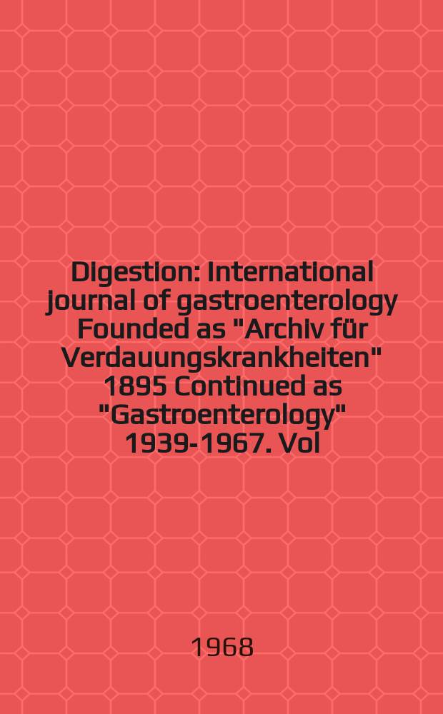 Digestion : International journal of gastroenterology Founded as "Archiv für Verdauungskrankheiten" 1895 Continued as "Gastroenterology" 1939-1967. Vol.1, №4