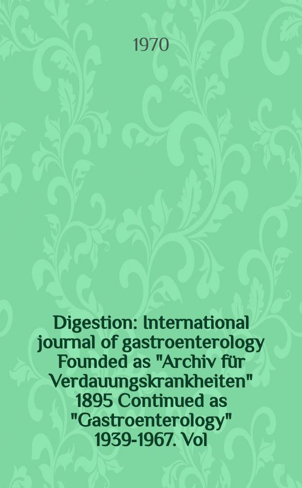Digestion : International journal of gastroenterology Founded as "Archiv für Verdauungskrankheiten" 1895 Continued as "Gastroenterology" 1939-1967. Vol.3, №5