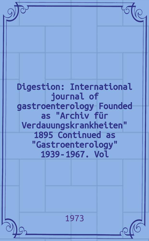 Digestion : International journal of gastroenterology Founded as "Archiv für Verdauungskrankheiten" 1895 Continued as "Gastroenterology" 1939-1967. Vol.9, №1