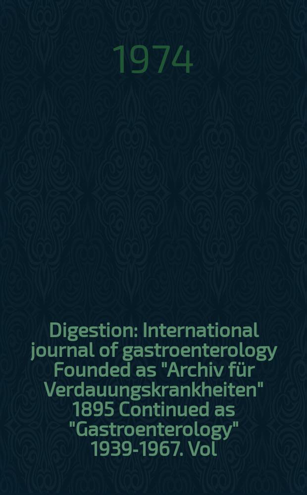 Digestion : International journal of gastroenterology Founded as "Archiv für Verdauungskrankheiten" 1895 Continued as "Gastroenterology" 1939-1967. Vol.10, №3