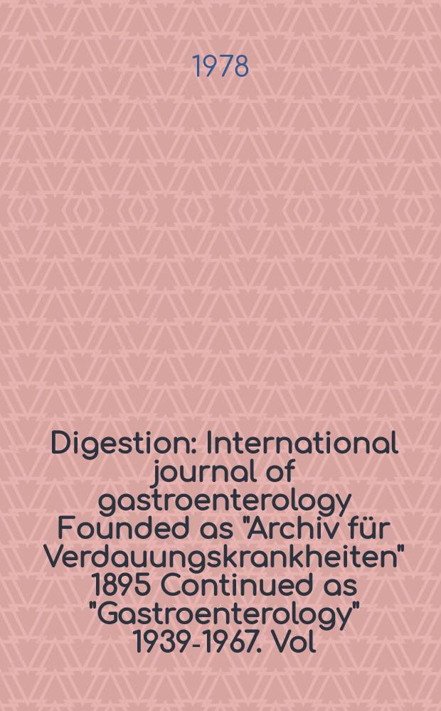 Digestion : International journal of gastroenterology Founded as "Archiv für Verdauungskrankheiten" 1895 Continued as "Gastroenterology" 1939-1967. Vol.17, №1