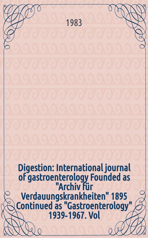 Digestion : International journal of gastroenterology Founded as "Archiv für Verdauungskrankheiten" 1895 Continued as "Gastroenterology" 1939-1967. Vol.26, №3