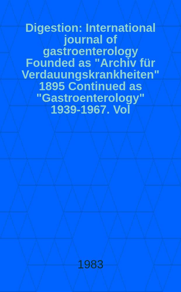 Digestion : International journal of gastroenterology Founded as "Archiv für Verdauungskrankheiten" 1895 Continued as "Gastroenterology" 1939-1967. Vol.28, №3