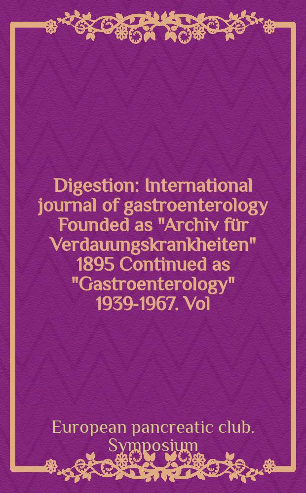 Digestion : International journal of gastroenterology Founded as "Archiv für Verdauungskrankheiten" 1895 Continued as "Gastroenterology" 1939-1967. Vol.28, №1 : European pancreatic club. Symposium, 15th. Verona. 1983