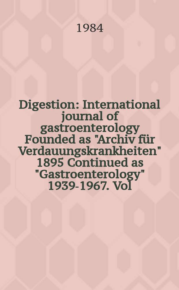 Digestion : International journal of gastroenterology Founded as "Archiv für Verdauungskrankheiten" 1895 Continued as "Gastroenterology" 1939-1967. Vol.30, №3
